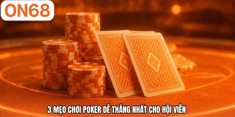 3 mẹo chơi poker dễ thắng nhất cho hội viên 