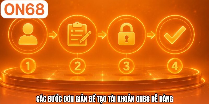 Các bước đơn giản để tạo tài khoản ON68 dễ dàng