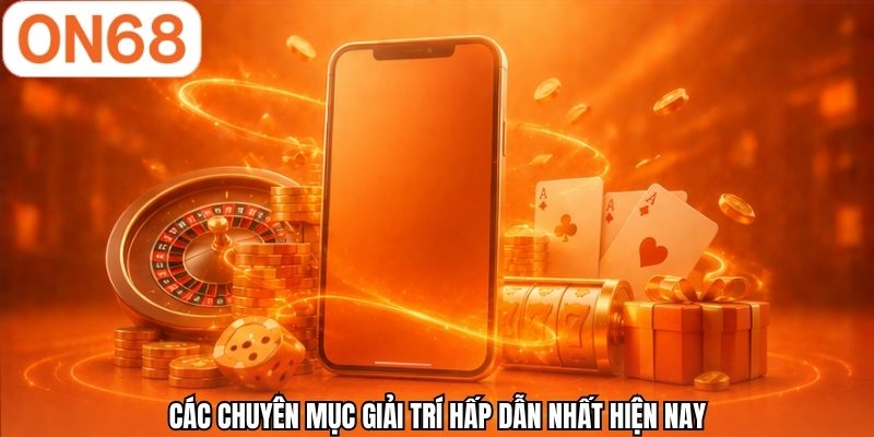 Các chuyên mục giải trí hấp dẫn nhất hiện nay