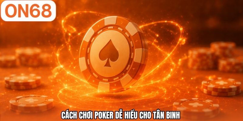 Cách chơi poker dễ hiểu cho tân binh 