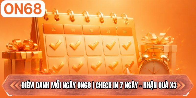 Điểm Danh Mỗi Ngày ON68 | Check In 7 Ngày - Nhận Quà X3