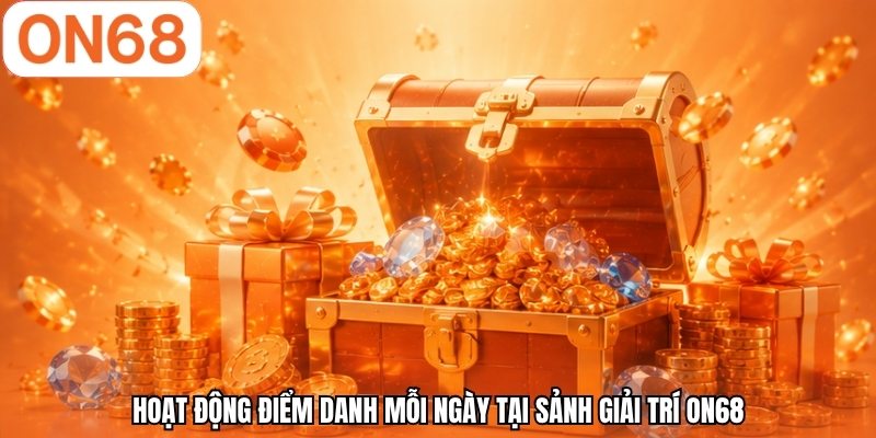 Hoạt động điểm danh mỗi ngày tại sảnh giải trí ON68