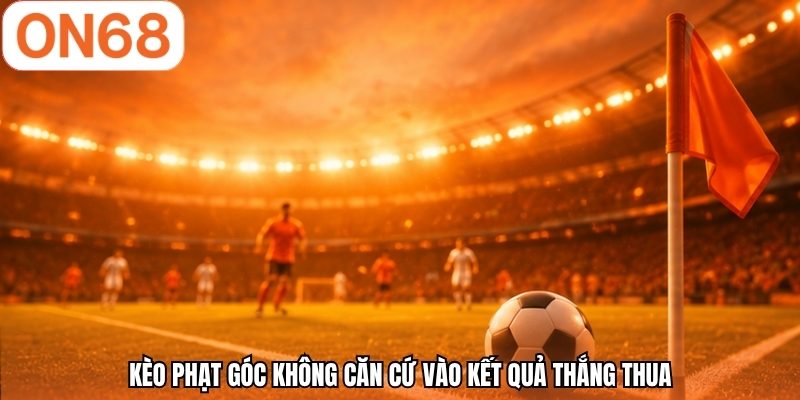 Kèo phạt góc không căn cứ vào kết quả thắng thua