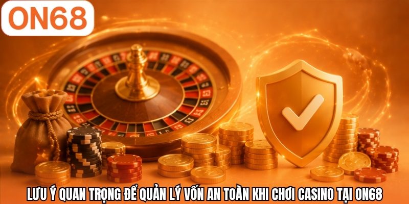 Lưu ý quan trọng để quản lý vốn an toàn khi chơi casino tại ON68