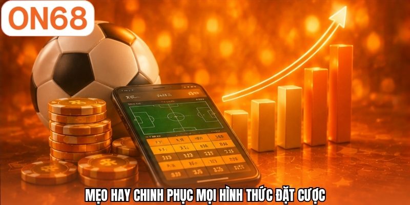 Mẹo hay chinh phục mọi hình thức đặt cược