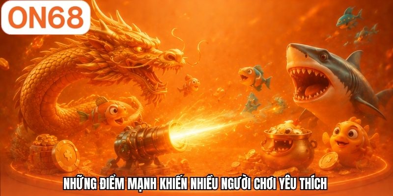 Những điểm mạnh khiến nhiều người chơi yêu thích 