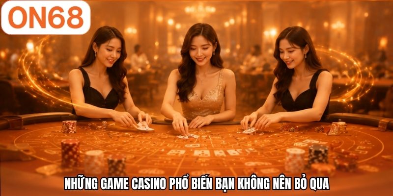 Những game casino phổ biến bạn không nên bỏ qua
