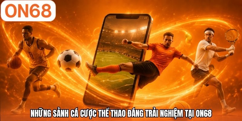 Những sảnh cá cược thể thao đáng trải nghiệm tại ON68