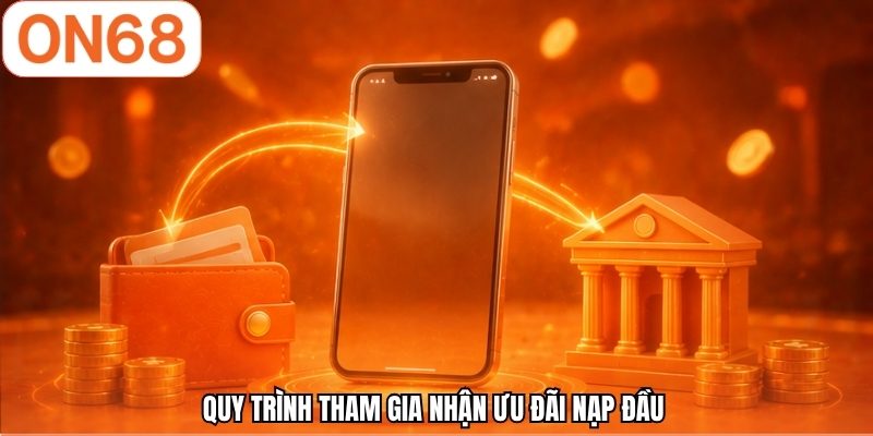 Quy trình tham gia nhận ưu đãi nạp đầu