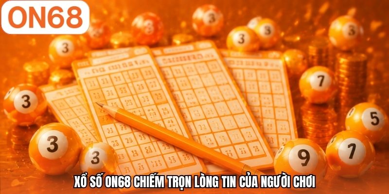 Xổ số ON68 chiếm trọn lòng tin của người chơi