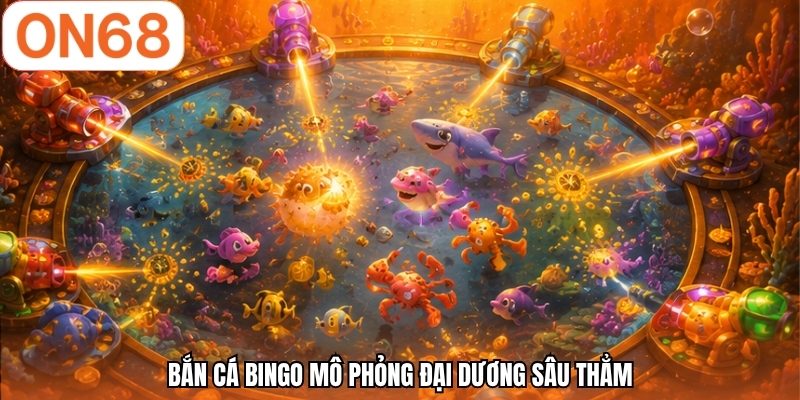 Bắn cá Bingo mô phỏng đại dương sâu thẳm