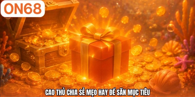 Cao thủ chia sẻ mẹo hay để săn mục tiêu