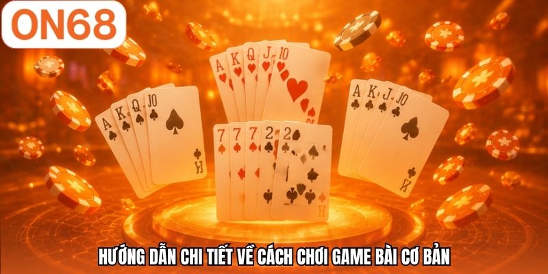 Hướng dẫn chi tiết về cách chơi game bài cơ bản
