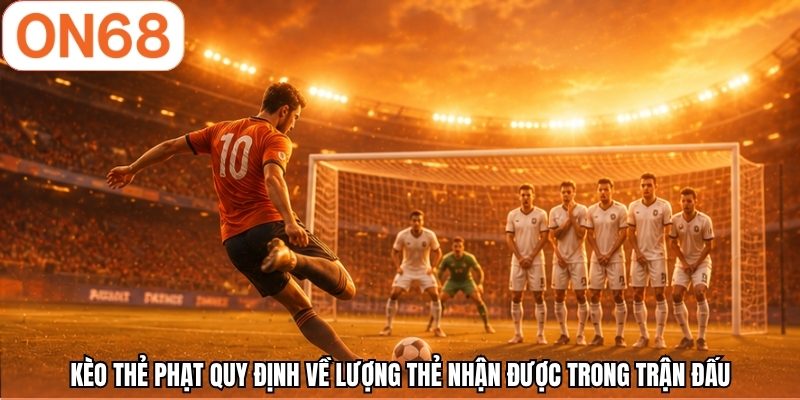 Kèo thẻ phạt quy định về lượng thẻ nhận được trong trận đấu