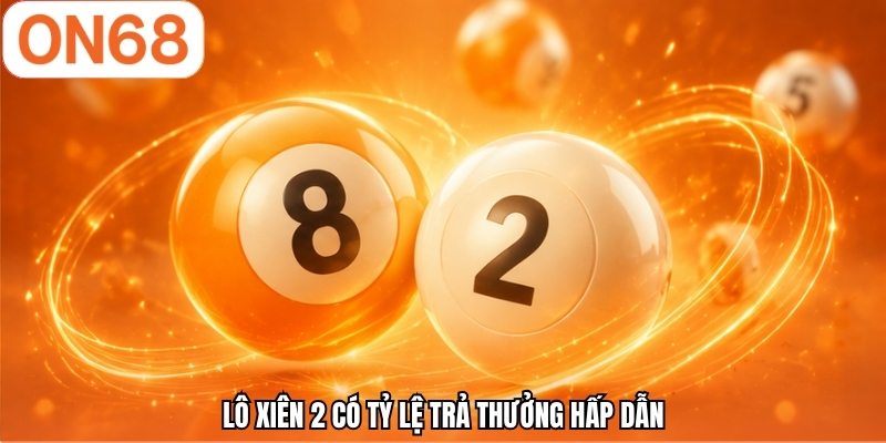 Lô xiên 2 có tỷ lệ trả thưởng hấp dẫn