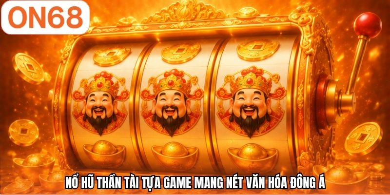 Nổ hũ Thần Tài tựa game mang nét văn hóa Đông Á
