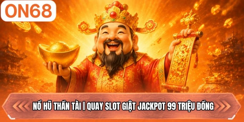 Nổ Hũ Thần Tài | Quay Slot Giật Jackpot 99 Triệu Đồng