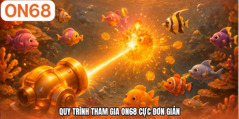 Quy trình tham gia ON68 cực đơn giản
